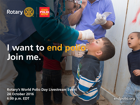 I want to end polio. Join me. Rotary&#039;s World Polio Day Livestream Event 24 October 2016 6:00p.m EDT
